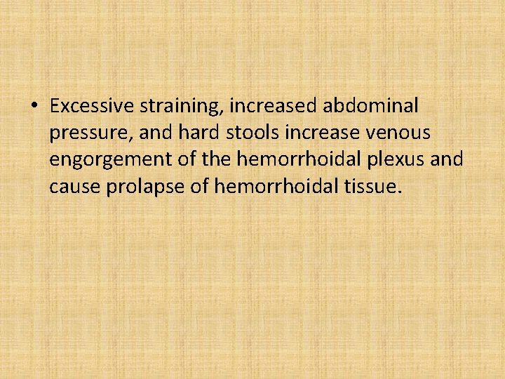 • Excessive straining, increased abdominal pressure, and hard stools increase venous engorgement of