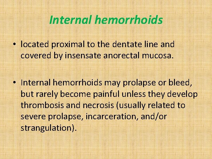 Internal hemorrhoids • located proximal to the dentate line and covered by insensate anorectal