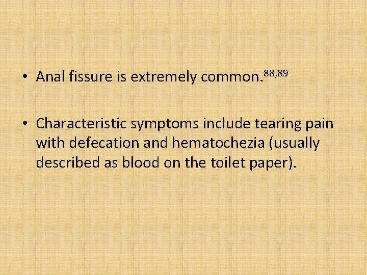  • Anal fissure is extremely common. 88, 89 • Characteristic symptoms include tearing