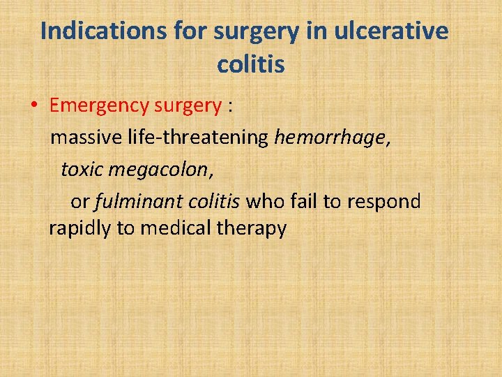 Indications for surgery in ulcerative colitis • Emergency surgery : massive life-threatening hemorrhage, toxic