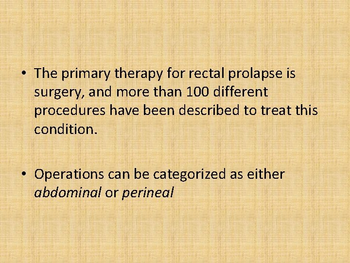  • The primary therapy for rectal prolapse is surgery, and more than 100