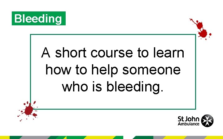 Bleeding A short course to learn how to help someone who is bleeding. 