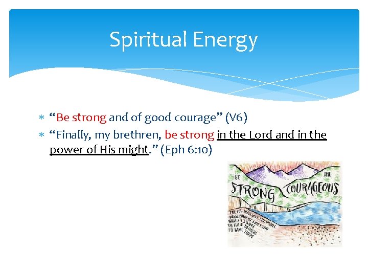 Spiritual Energy “Be strong and of good courage” (V 6) “Finally, my brethren, be