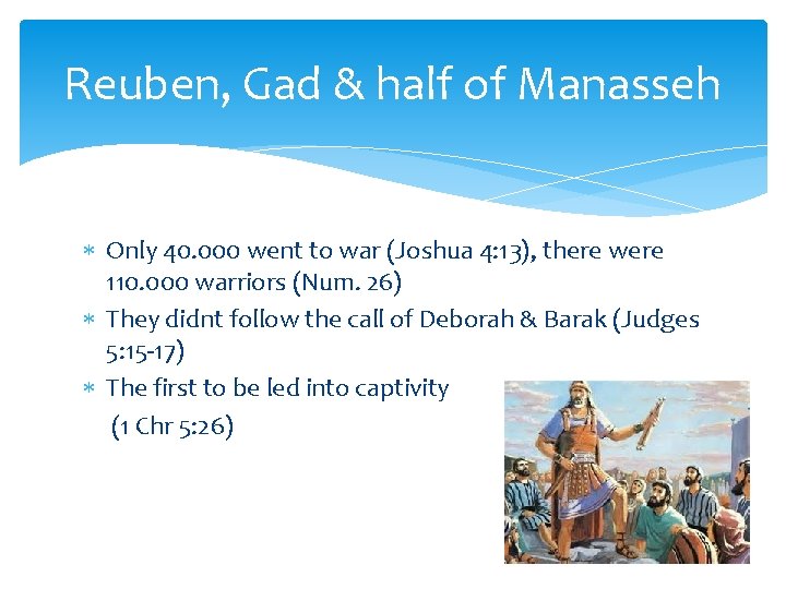 Reuben, Gad & half of Manasseh Only 40. 000 went to war (Joshua 4: