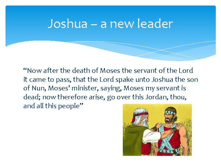 Joshua – a new leader “Now after the death of Moses the servant of