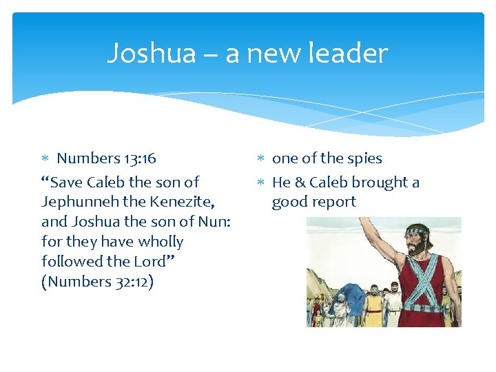 Joshua – a new leader Numbers 13: 16 “Save Caleb the son of Jephunneh