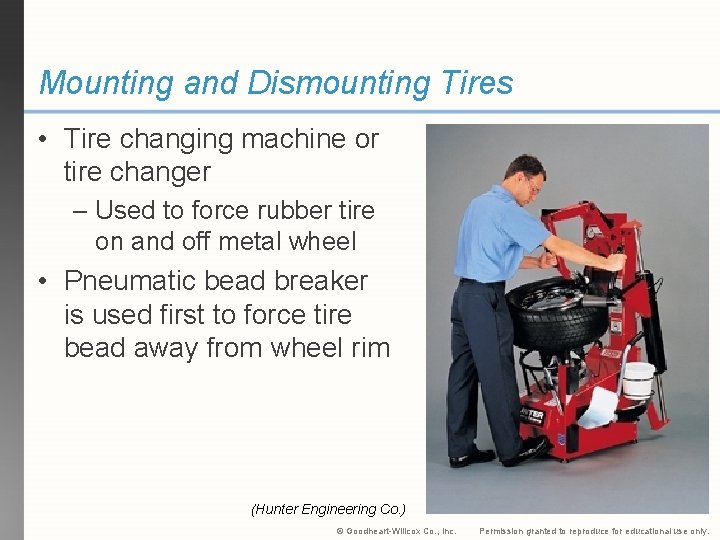 Mounting and Dismounting Tires • Tire changing machine or tire changer – Used to