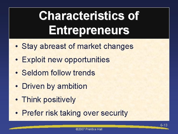 Characteristics of Entrepreneurs • Stay abreast of market changes • Exploit new opportunities •