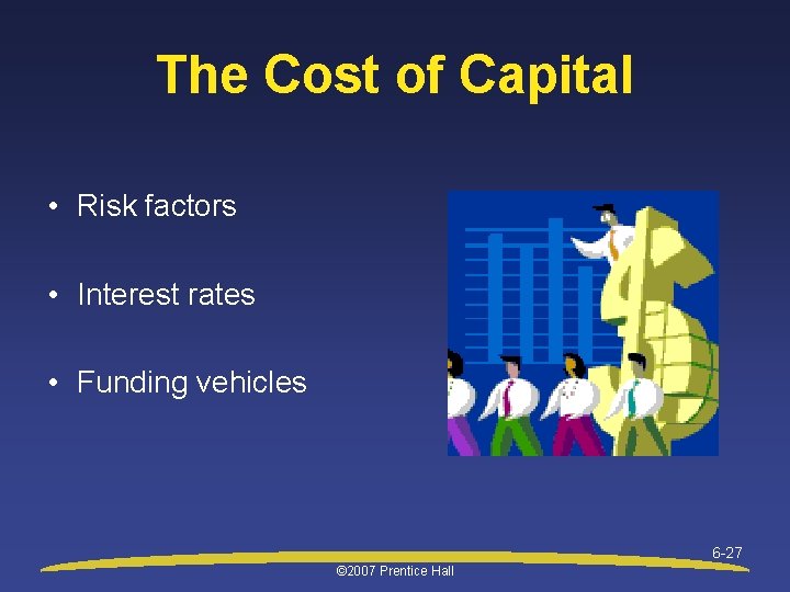 The Cost of Capital • Risk factors • Interest rates • Funding vehicles 6