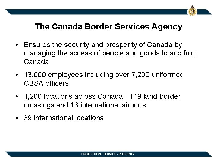 The Canada Border Services Agency • Ensures the security and prosperity of Canada by