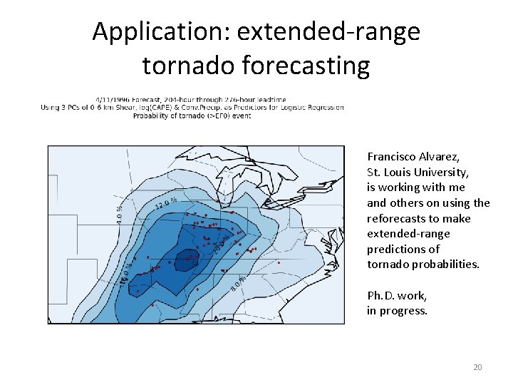 Application: extended-range tornado forecasting Francisco Alvarez, St. Louis University, is working with me and