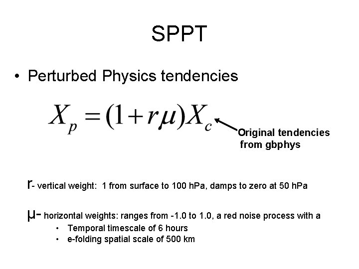 SPPT • Perturbed Physics tendencies Original tendencies from gbphys r- vertical weight: 1 from