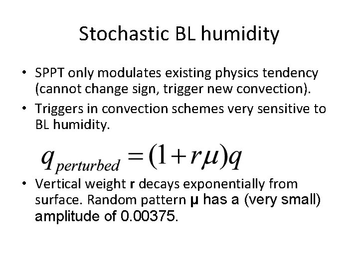 Stochastic BL humidity • SPPT only modulates existing physics tendency (cannot change sign, trigger