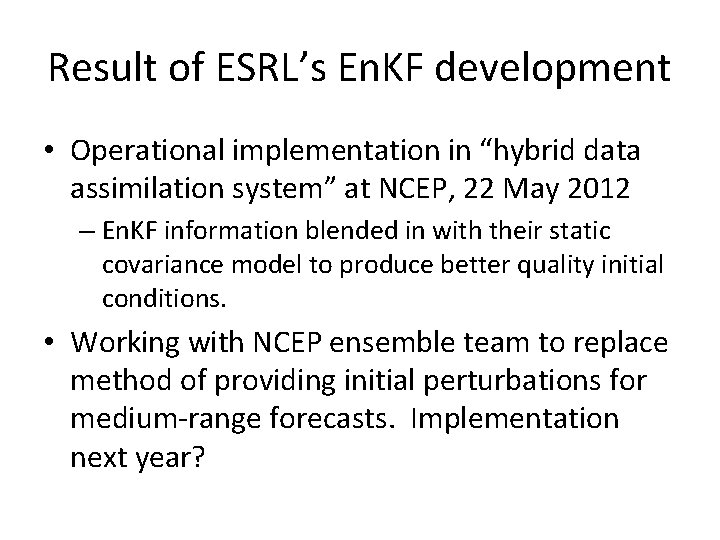 Result of ESRL’s En. KF development • Operational implementation in “hybrid data assimilation system”