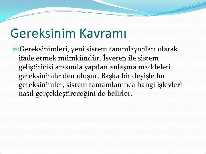 Gereksinim Kavramı Gereksinimleri, yeni sistem tanımlayıcıları olarak ifade etmek mümkündür. İşveren ile sistem geliştiricisi