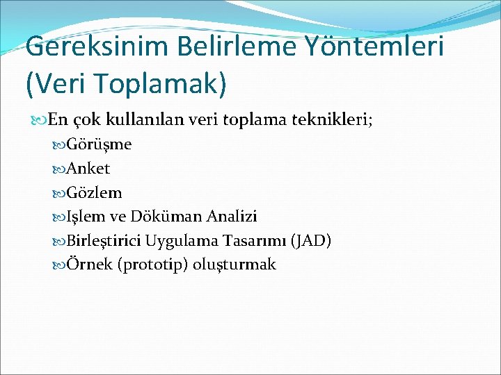 Gereksinim Belirleme Yöntemleri (Veri Toplamak) En çok kullanılan veri toplama teknikleri; Görüşme Anket Gözlem