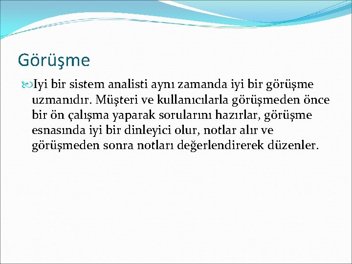 Görüşme Iyi bir sistem analisti aynı zamanda iyi bir görüşme uzmanıdır. Müşteri ve kullanıcılarla