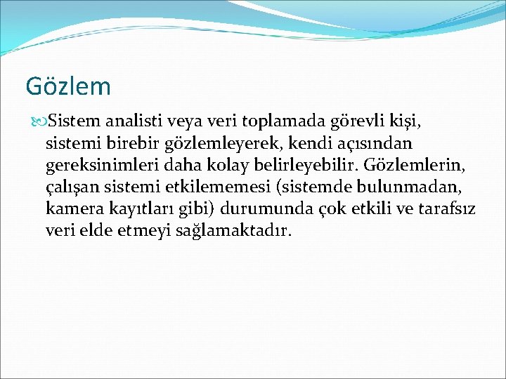 Gözlem Sistem analisti veya veri toplamada görevli kişi, sistemi birebir gözlemleyerek, kendi açısından gereksinimleri