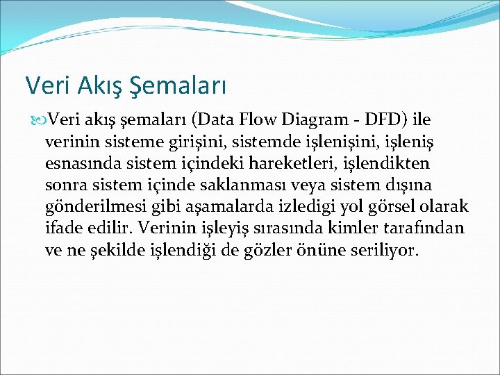 Veri Akış Şemaları Veri akış şemaları (Data Flow Diagram - DFD) ile verinin sisteme