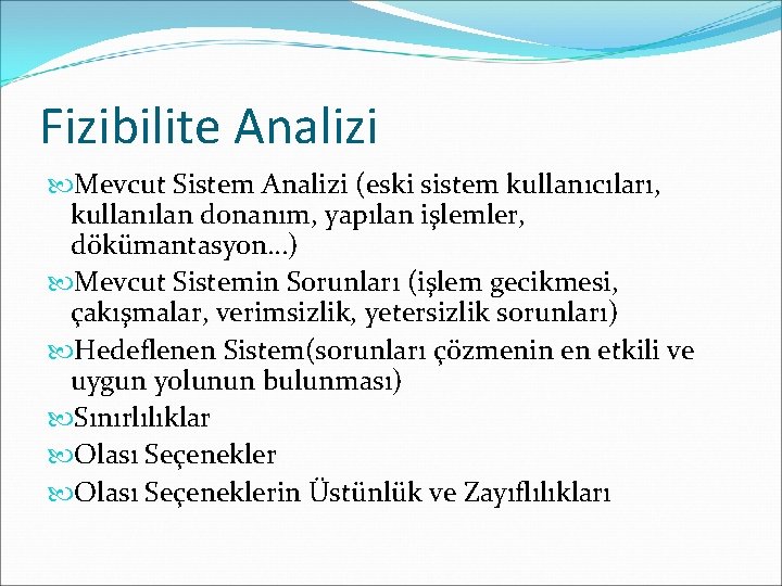 Fizibilite Analizi Mevcut Sistem Analizi (eski sistem kullanıcıları, kullanılan donanım, yapılan işlemler, dökümantasyon…) Mevcut