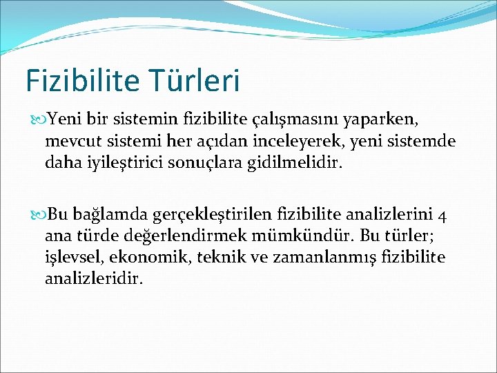 Fizibilite Türleri Yeni bir sistemin fizibilite çalışmasını yaparken, mevcut sistemi her açıdan inceleyerek, yeni