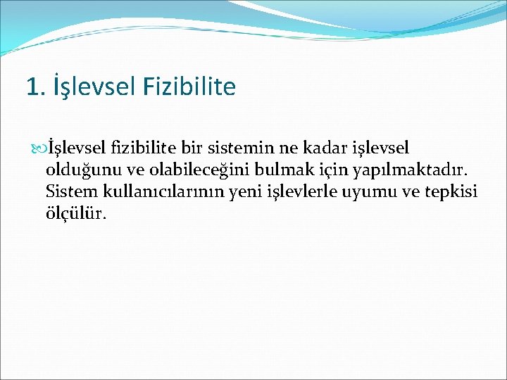 1. İşlevsel Fizibilite İşlevsel fizibilite bir sistemin ne kadar işlevsel olduğunu ve olabileceğini bulmak