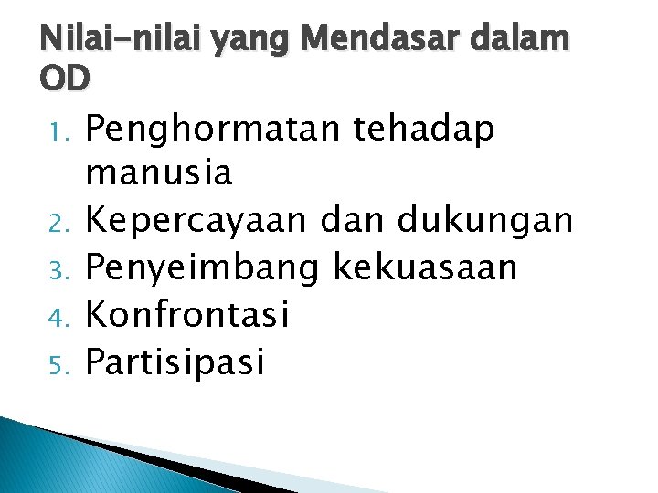 Nilai-nilai yang Mendasar dalam OD 1. 2. 3. 4. 5. Penghormatan tehadap manusia Kepercayaan