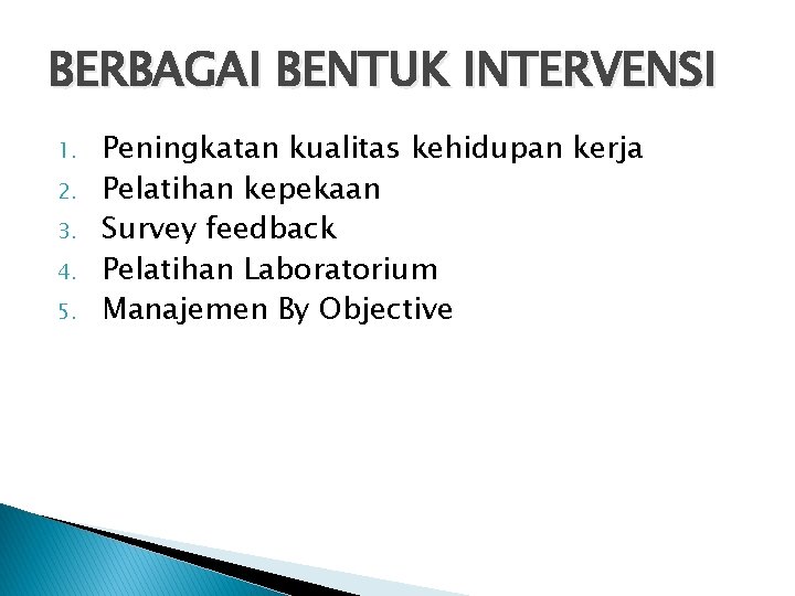 BERBAGAI BENTUK INTERVENSI 1. 2. 3. 4. 5. Peningkatan kualitas kehidupan kerja Pelatihan kepekaan