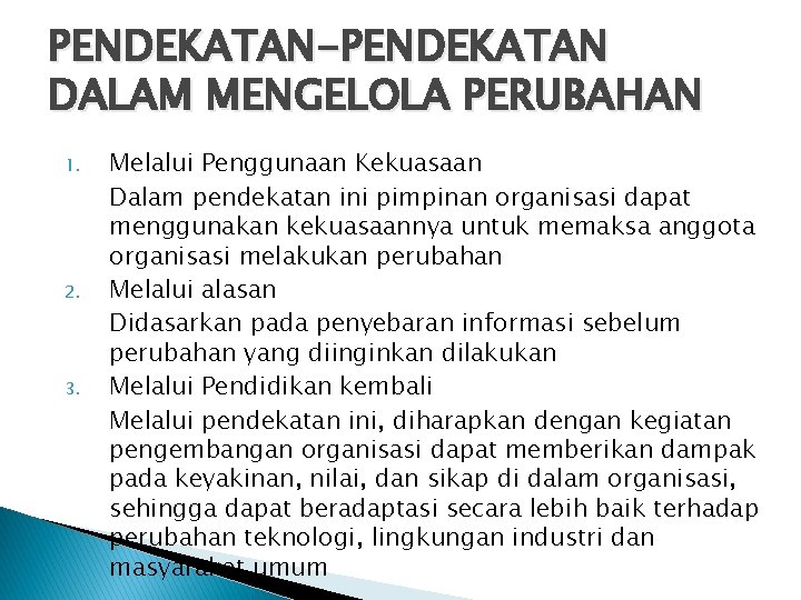 PENDEKATAN-PENDEKATAN DALAM MENGELOLA PERUBAHAN 1. 2. 3. Melalui Penggunaan Kekuasaan Dalam pendekatan ini pimpinan