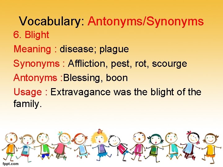 Vocabulary: Antonyms/Synonyms 6. Blight Meaning : disease; plague Synonyms : Affliction, pest, rot, scourge