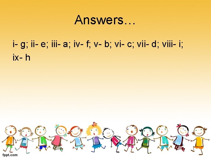 Answers… i- g; ii- e; iii- a; iv- f; v- b; vi- c; vii-