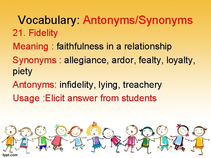 Vocabulary: Antonyms/Synonyms 21. Fidelity Meaning : faithfulness in a relationship Synonyms : allegiance, ardor,