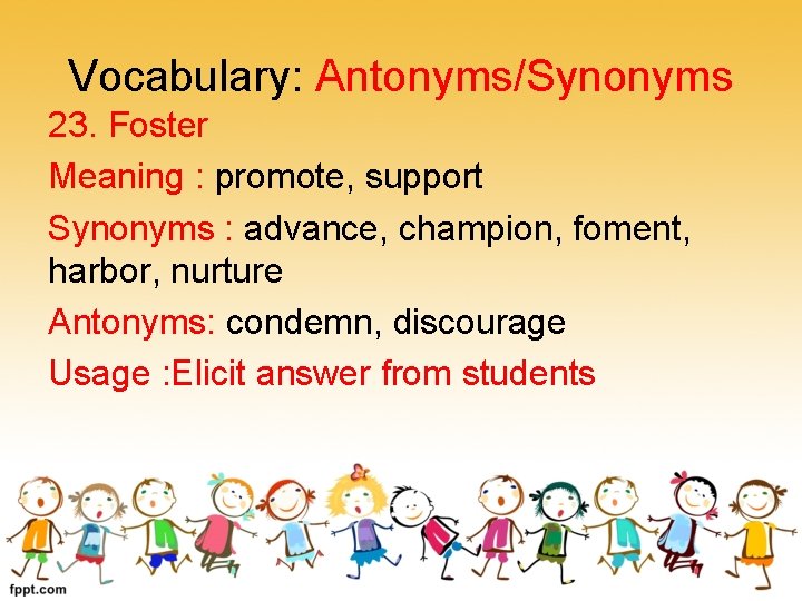 Vocabulary: Antonyms/Synonyms 23. Foster Meaning : promote, support Synonyms : advance, champion, foment, harbor,