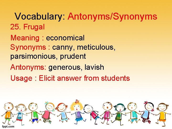 Vocabulary: Antonyms/Synonyms 25. Frugal Meaning : economical Synonyms : canny, meticulous, parsimonious, prudent Antonyms: