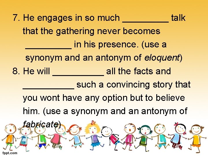 7. He engages in so much _____ talk that the gathering never becomes _____