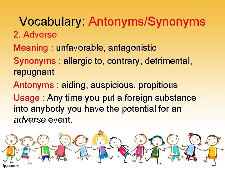 Vocabulary: Antonyms/Synonyms 2. Adverse Meaning : unfavorable, antagonistic Synonyms : allergic to, contrary, detrimental,