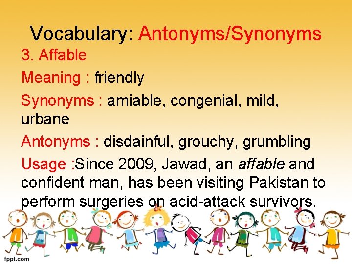 Vocabulary: Antonyms/Synonyms 3. Affable Meaning : friendly Synonyms : amiable, congenial, mild, urbane Antonyms