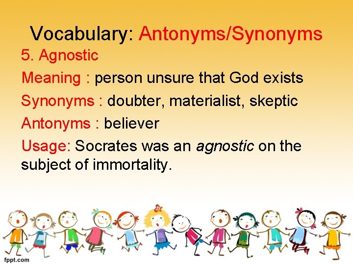 Vocabulary: Antonyms/Synonyms 5. Agnostic Meaning : person unsure that God exists Synonyms : doubter,