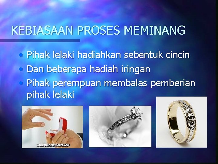 KEBIASAAN PROSES MEMINANG • • • Pihak lelaki hadiahkan sebentuk cincin Dan beberapa hadiah
