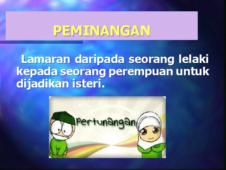 PEMINANGAN Lamaran daripada seorang lelaki kepada seorang perempuan untuk dijadikan isteri. 