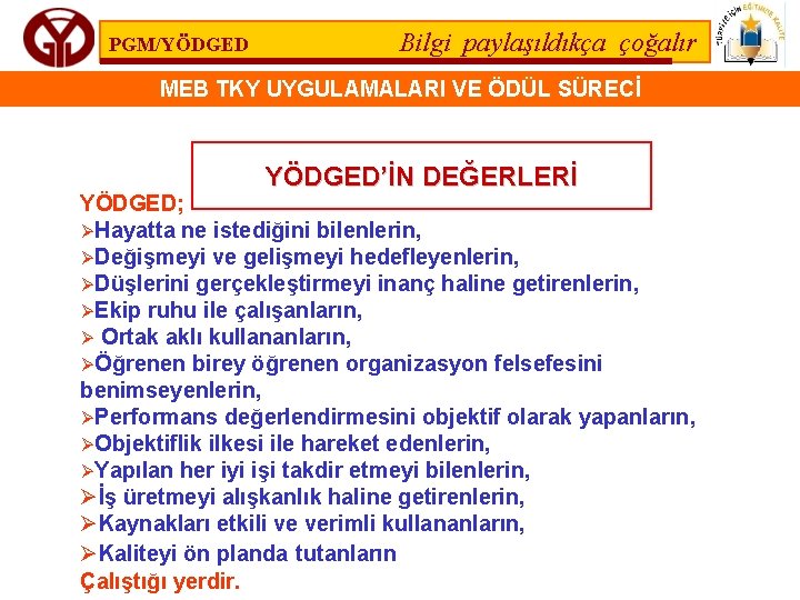 PGM/YÖDGED Bilgi paylaşıldıkça çoğalır MEB TKY UYGULAMALARI VE ÖDÜL SÜRECİ YÖDGED’İN DEĞERLERİ YÖDGED; ØHayatta