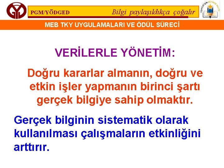 PGM/YÖDGED Bilgi paylaşıldıkça çoğalır MEB TKY UYGULAMALARI VE ÖDÜL SÜRECİ VERİLERLE YÖNETİM: Doğru kararlar