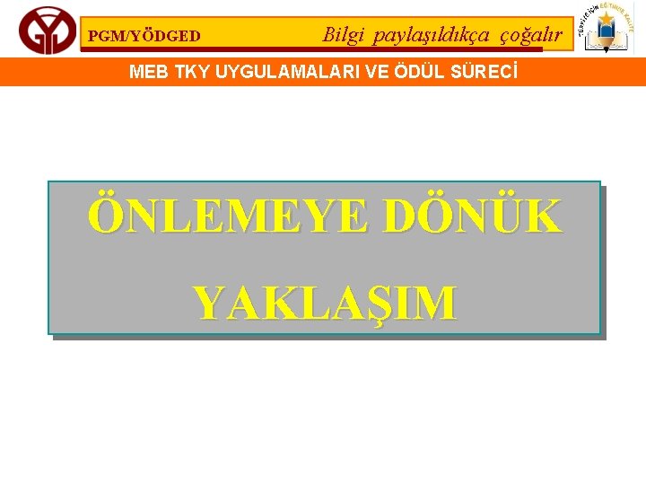 PGM/YÖDGED Bilgi paylaşıldıkça çoğalır MEB TKY UYGULAMALARI VE ÖDÜL SÜRECİ ÖNLEMEYE DÖNÜK YAKLAŞIM 