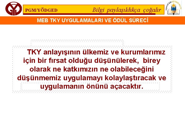 PGM/YÖDGED Bilgi paylaşıldıkça çoğalır MEB TKY UYGULAMALARI VE ÖDÜL SÜRECİ TKY anlayışının ülkemiz ve