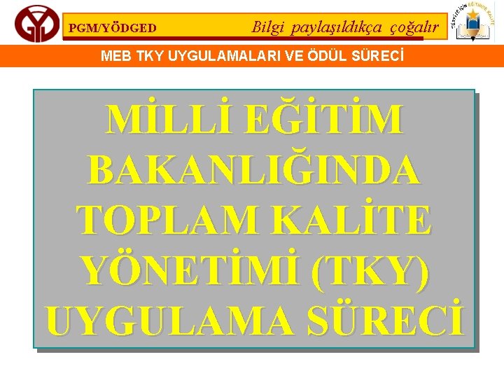 PGM/YÖDGED Bilgi paylaşıldıkça çoğalır MEB TKY UYGULAMALARI VE ÖDÜL SÜRECİ MİLLİ EĞİTİM BAKANLIĞINDA TOPLAM