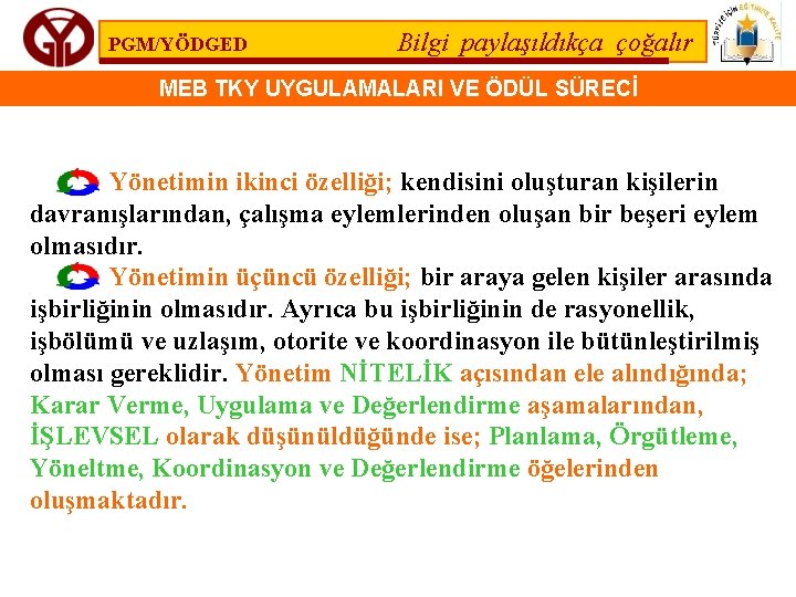 PGM/YÖDGED Bilgi paylaşıldıkça çoğalır MEB TKY UYGULAMALARI VE ÖDÜL SÜRECİ Yönetimin ikinci özelliği; kendisini