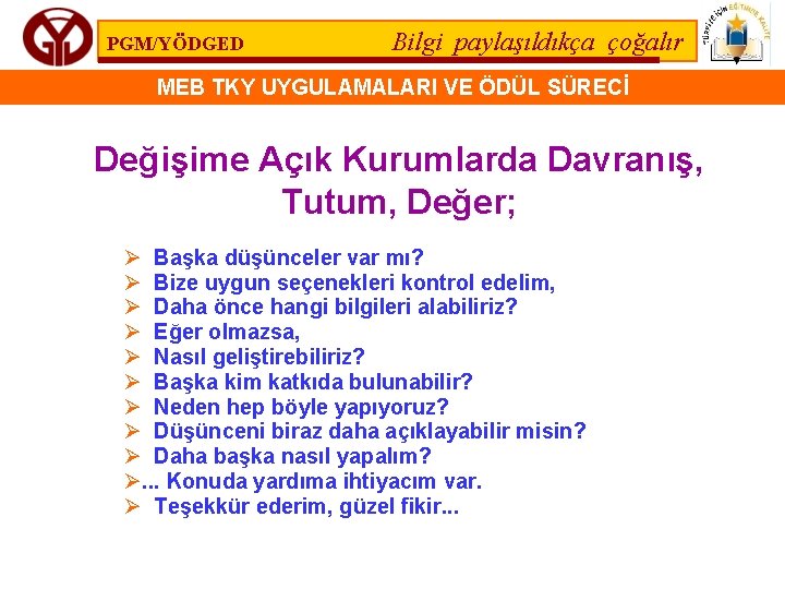 PGM/YÖDGED Bilgi paylaşıldıkça çoğalır MEB TKY UYGULAMALARI VE ÖDÜL SÜRECİ Değişime Açık Kurumlarda Davranış,