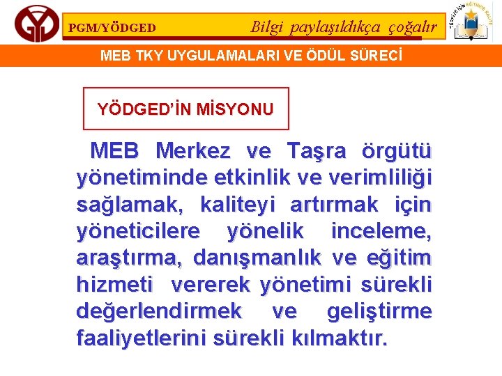 PGM/YÖDGED Bilgi paylaşıldıkça çoğalır MEB TKY UYGULAMALARI VE ÖDÜL SÜRECİ YÖDGED’İN MİSYONU MEB Merkez