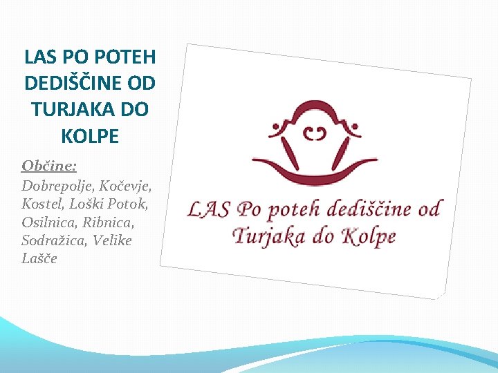 LAS PO POTEH DEDIŠČINE OD TURJAKA DO KOLPE Občine: Dobrepolje, Kočevje, Kostel, Loški Potok,