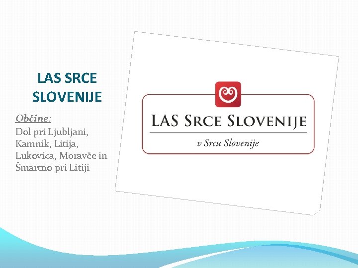 LAS SRCE SLOVENIJE Občine: Dol pri Ljubljani, Kamnik, Litija, Lukovica, Moravče in Šmartno pri